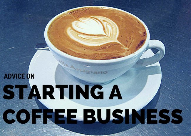 Advice on Starting A Coffee Business