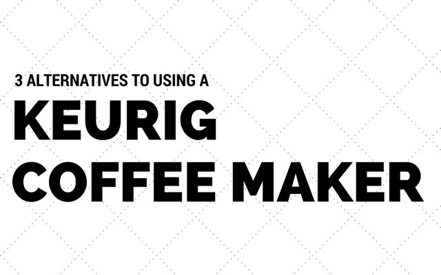 3 Alternatives To Using a Keurig Coffee Maker