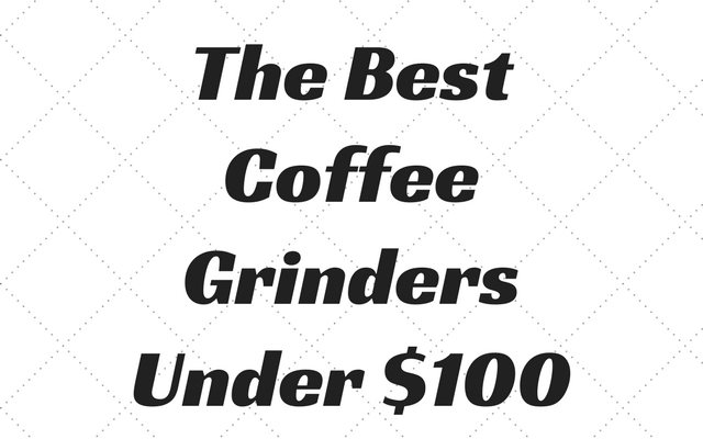 Best Coffee Grinders Under $100