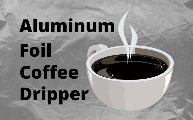Can you brew coffee with a piece of aluminum foil?