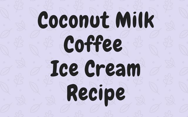 Coconut Milk Coffee Ice Cream Recipe
