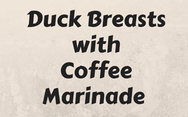 Duck Breasts with Coffee Marinade (Roasted or Grilled)