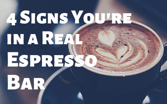 Four Signs You’re in a Real Espresso Bar