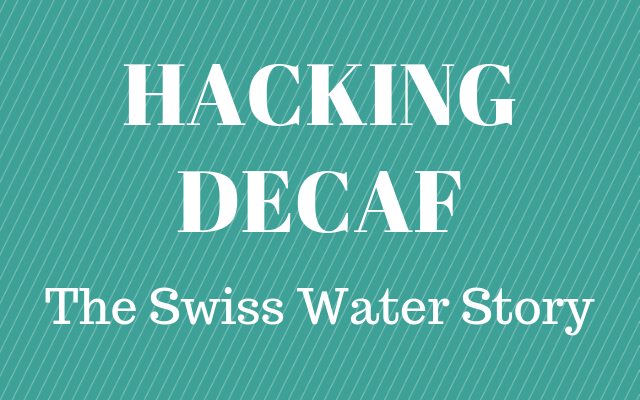 Hacking Decaf – The Swiss Water Story