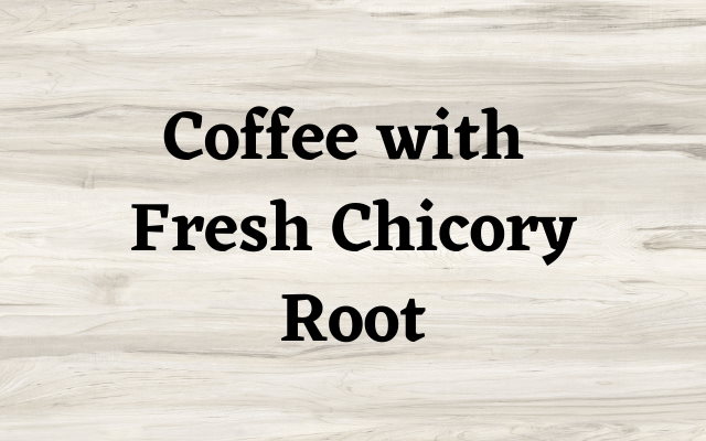 How to Brew Coffee With Fresh Chicory Root