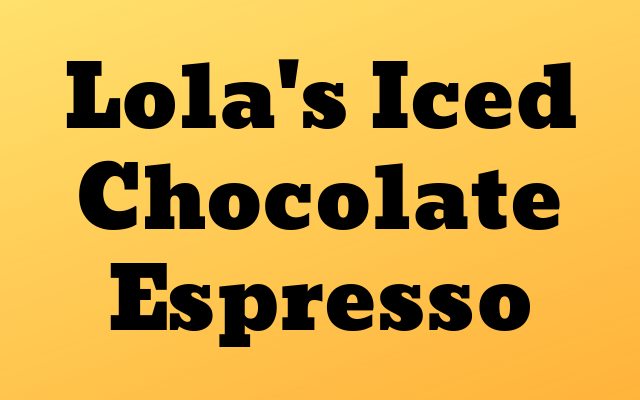 Lola’s Iced Chocolate Espresso
