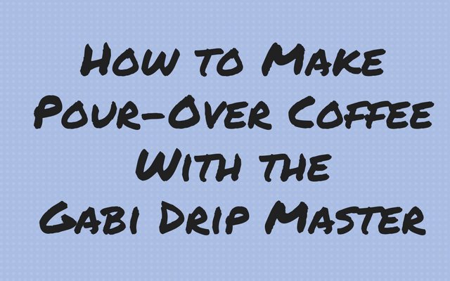 How to Make Pour-Over Coffee With the Gabi Drip Master