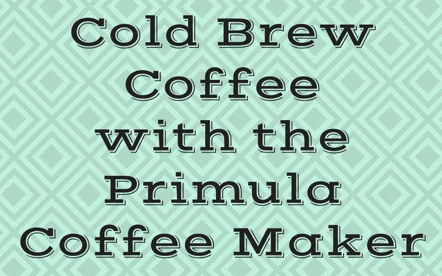 Making Cold Brew Coffee With the Primula Coffee Maker
