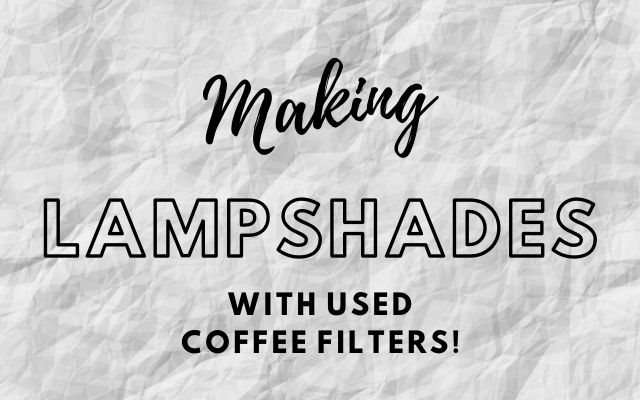 Making Lampshades and Flowers With Used Coffee Filters