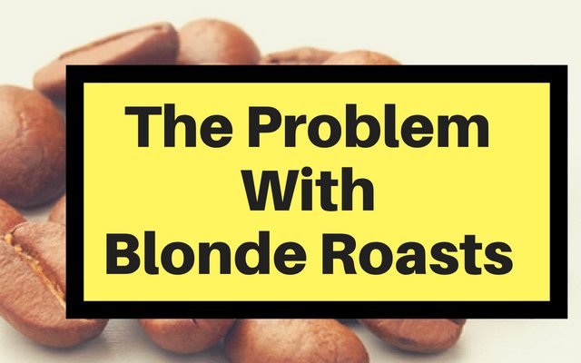 The Problem with Blonde Roasts