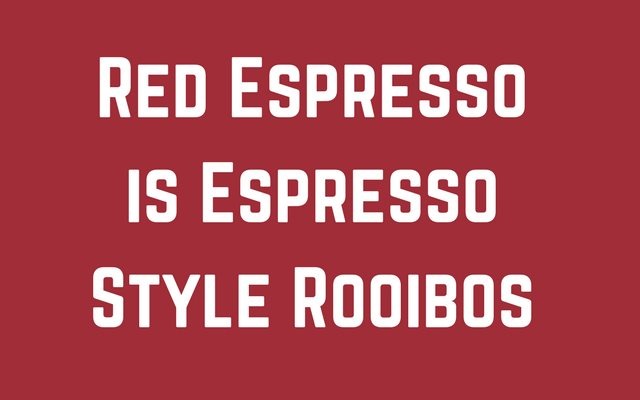 Red Espresso is Espresso Style Rooibos