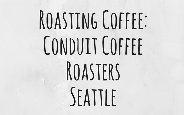 Roasting Coffee: Conduit Coffee Roasters Seattle