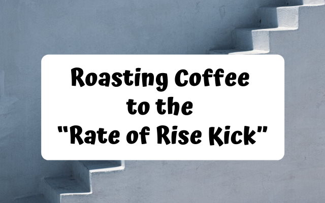 Roasting Coffee to the “Rate of Rise Kick”