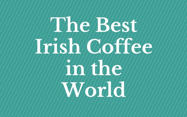 The Best Irish Coffee in the World