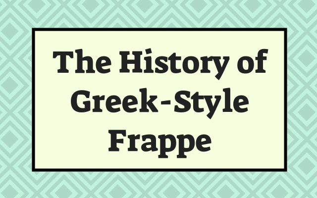 The History of Greek-Style Frappe