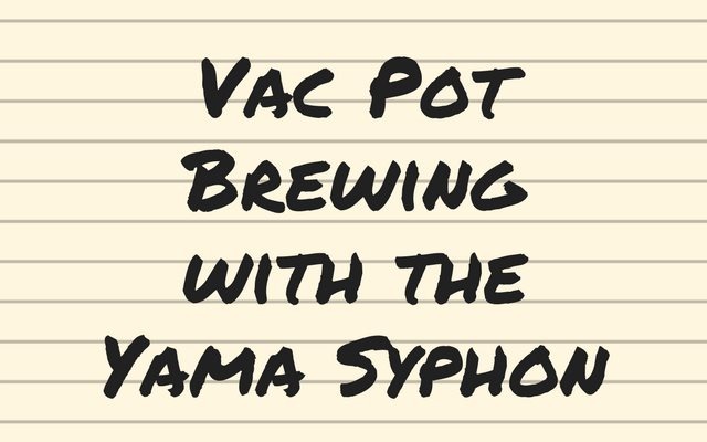 Vac Pot Brewing with the Yama Syphon