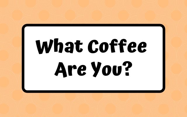 What Coffee Are You? Your Preference Says a Lot About You