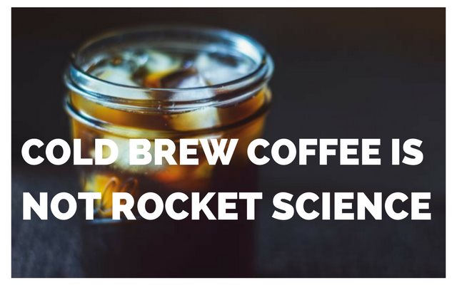 Cold Brew Coffee is Not Rocket Science