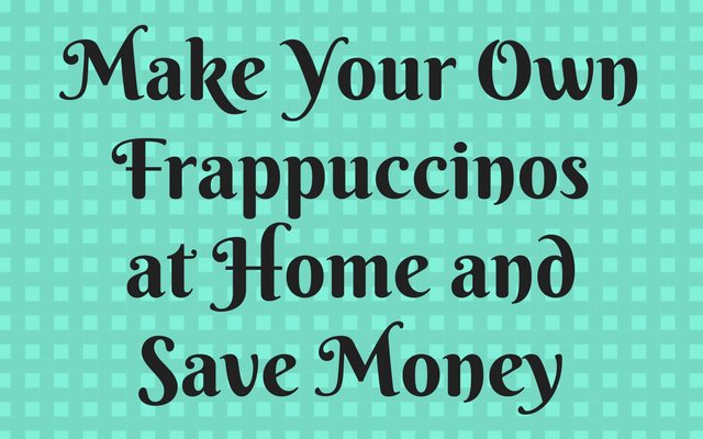 Make Your Own Frappuccinos at Home and Save Money